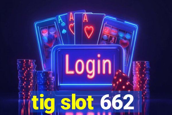tig slot 662