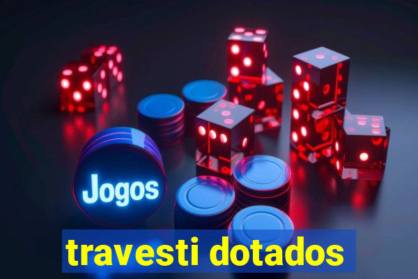 travesti dotados