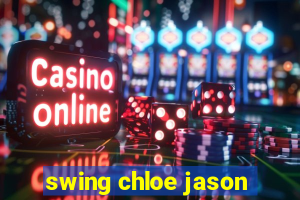 swing chloe jason