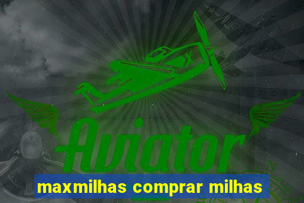 maxmilhas comprar milhas