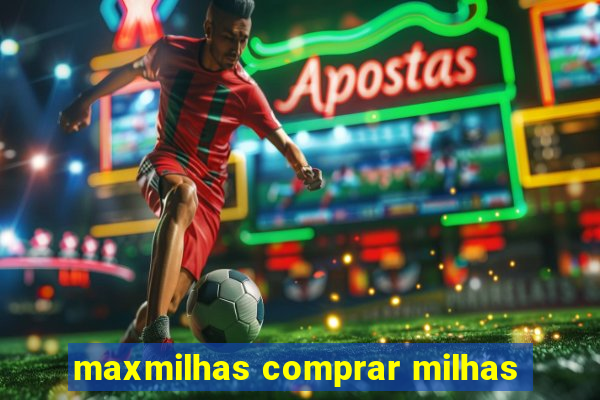 maxmilhas comprar milhas