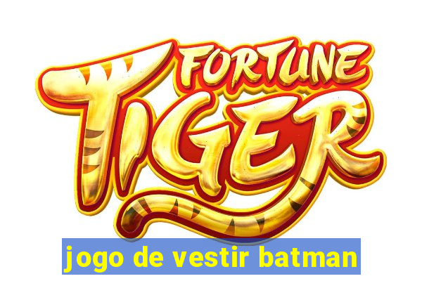 jogo de vestir batman