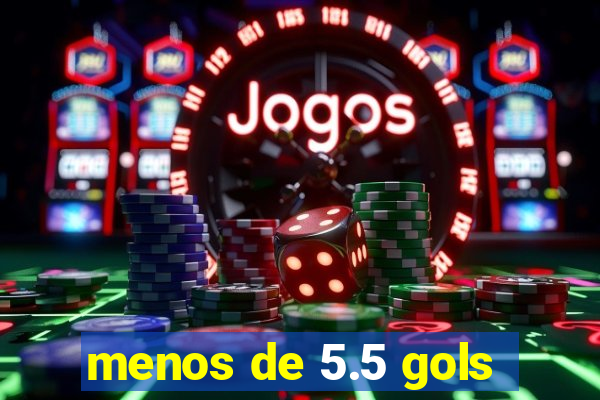 menos de 5.5 gols