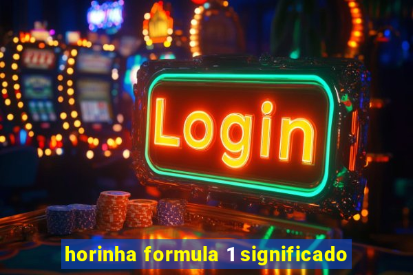horinha formula 1 significado