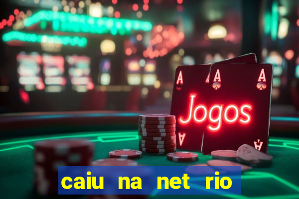 caiu na net rio de janeiro