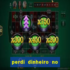 perdi dinheiro no jogo do tigre