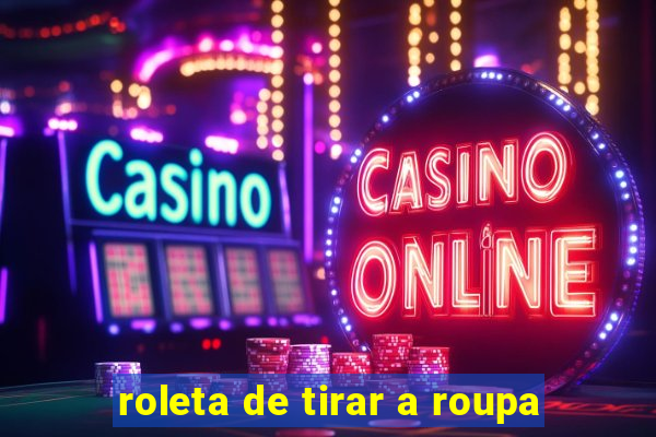 roleta de tirar a roupa
