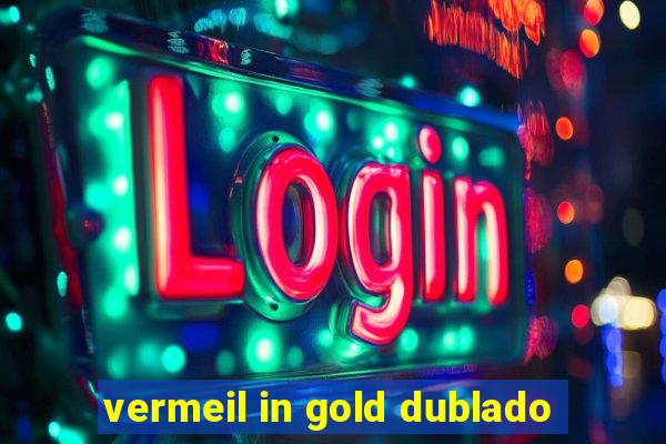 vermeil in gold dublado