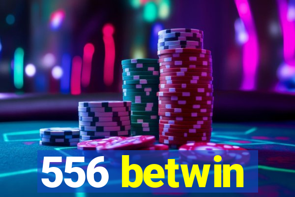 556 betwin