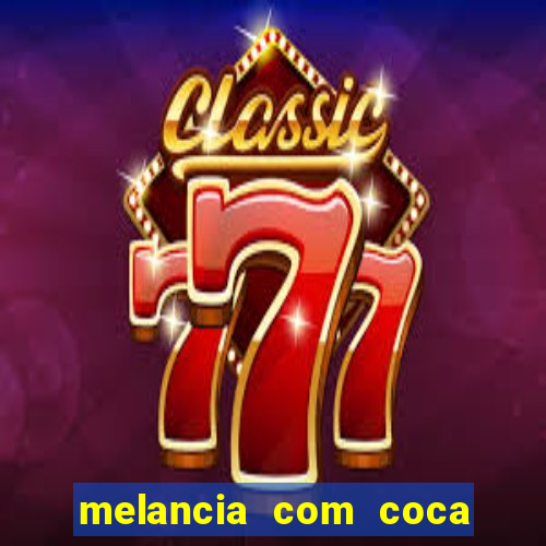 melancia com coca cola faz mal