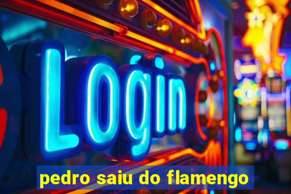 pedro saiu do flamengo