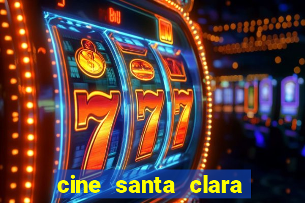 cine santa clara filmes em cartaz