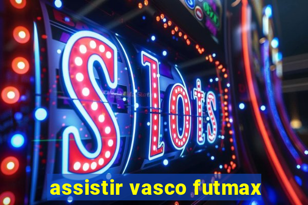 assistir vasco futmax