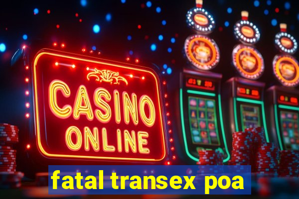 fatal transex poa