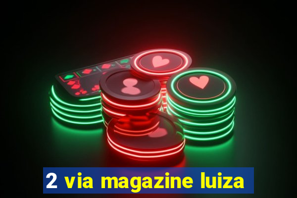 2 via magazine luiza