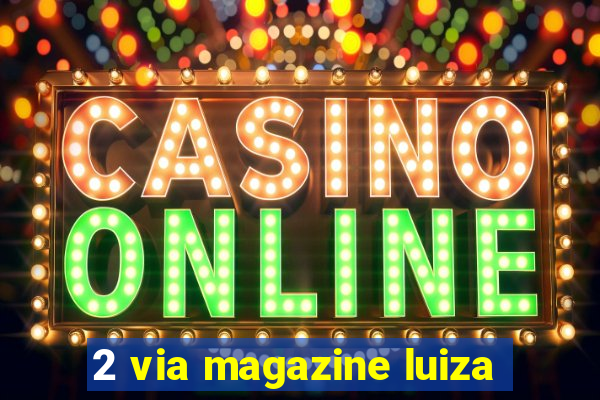 2 via magazine luiza