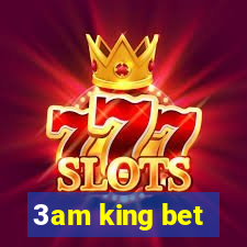 3am king bet
