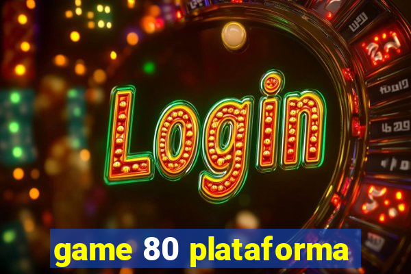 game 80 plataforma