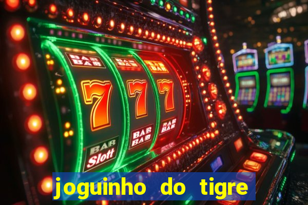 joguinho do tigre para ganhar dinheiro