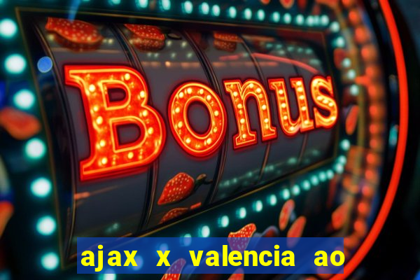 ajax x valencia ao vivo futemax
