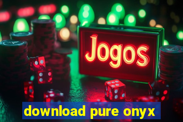 download pure onyx