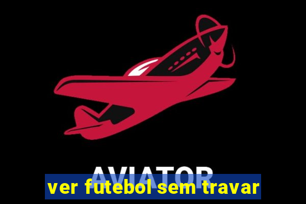 ver futebol sem travar