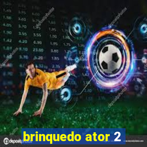 brinquedo ator 2