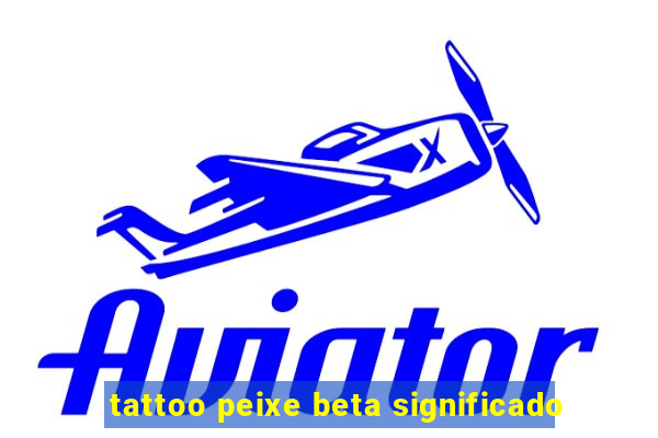tattoo peixe beta significado