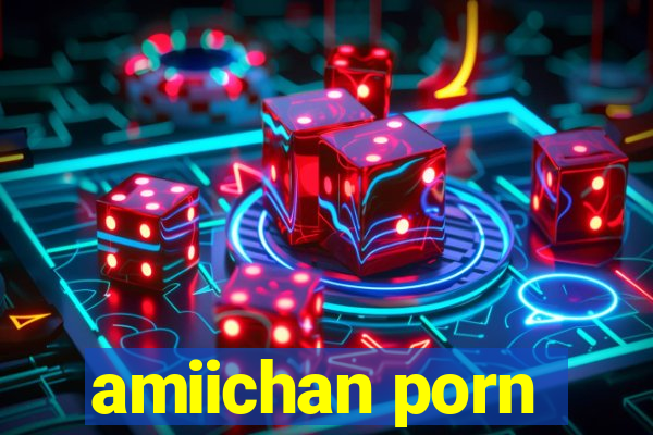 amiichan porn
