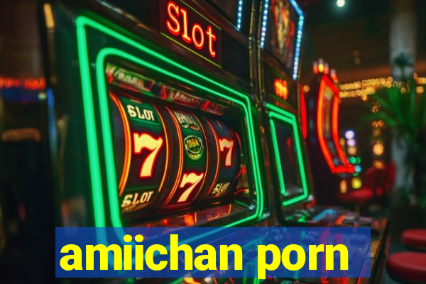 amiichan porn
