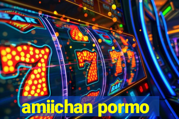 amiichan pormo