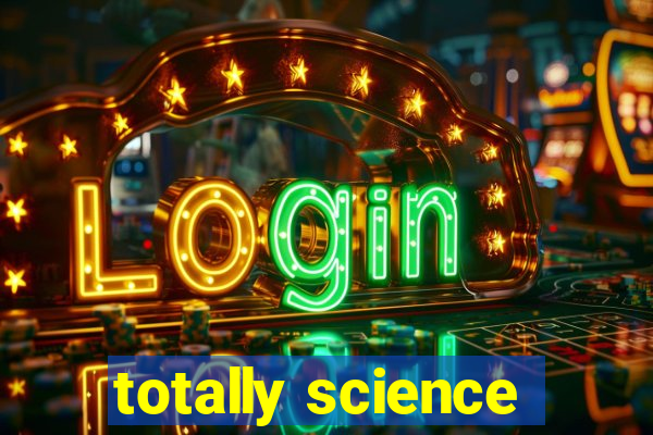 totally science