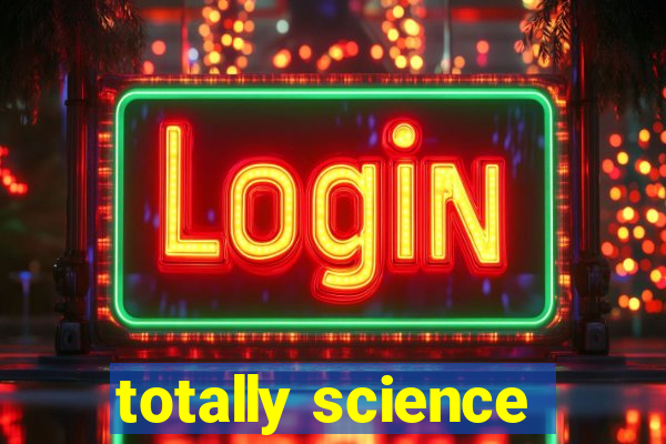 totally science