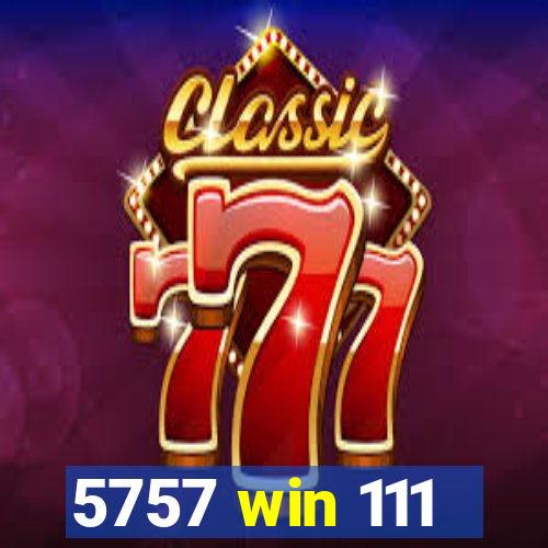5757 win 111