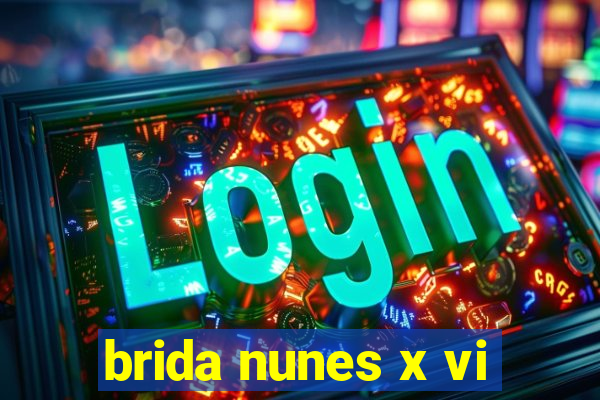 brida nunes x vi