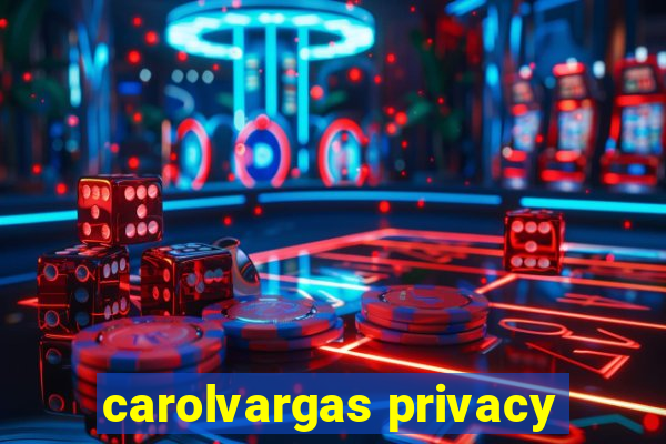 carolvargas privacy