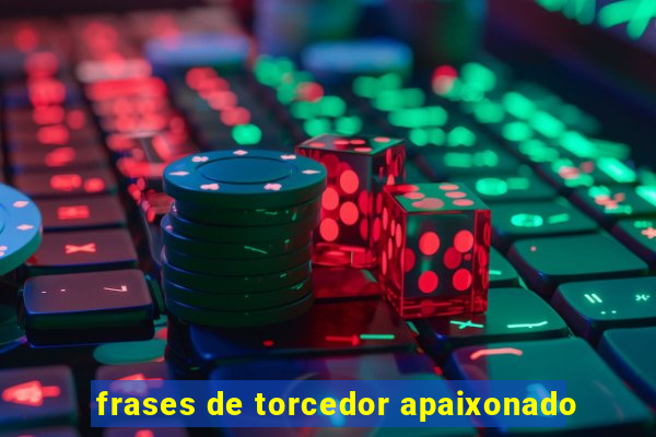 frases de torcedor apaixonado