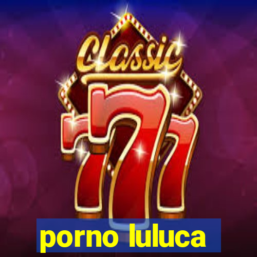 porno luluca