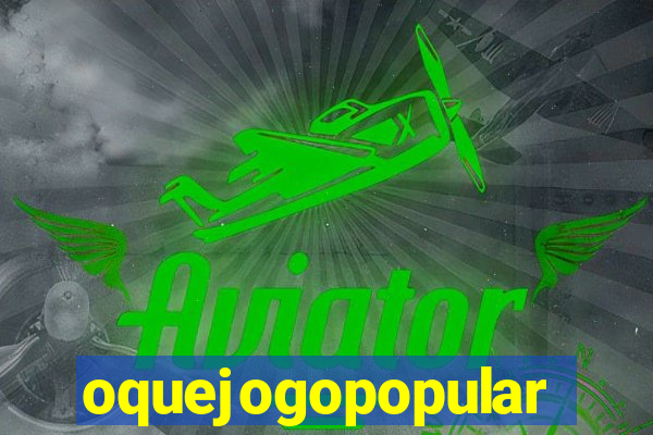 oquejogopopular