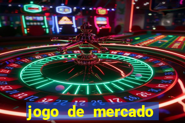 jogo de mercado dinheiro infinito