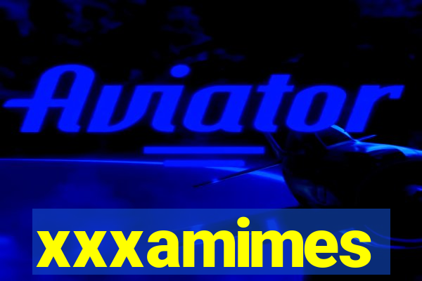 xxxamimes