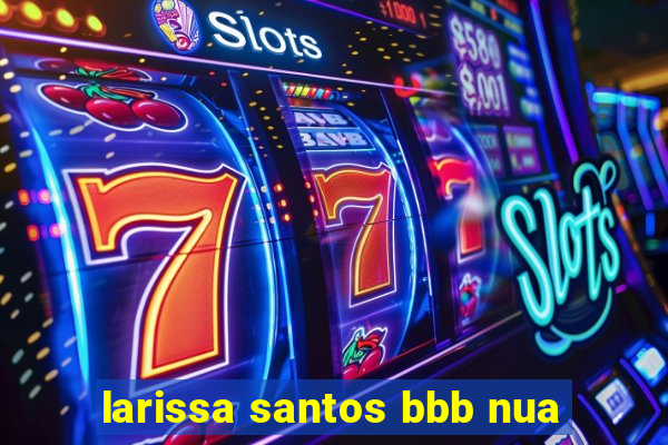 larissa santos bbb nua