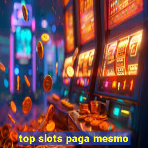 top slots paga mesmo