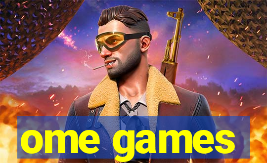 ome games