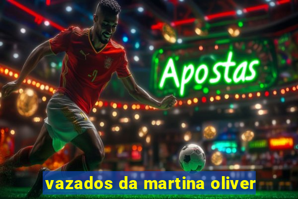 vazados da martina oliver