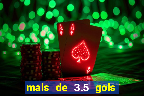 mais de 3.5 gols o que significa