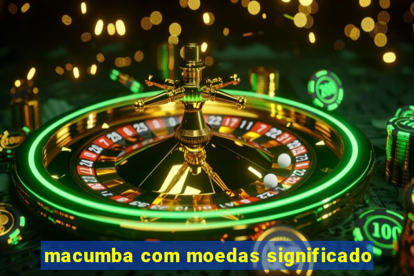 macumba com moedas significado