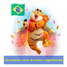 macumba com moedas significado