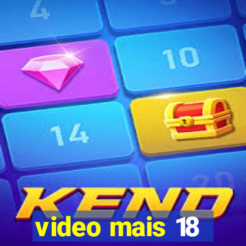 video mais 18