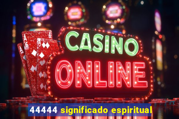 44444 significado espiritual